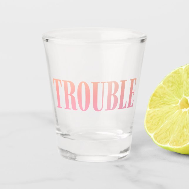 One Shot of TROUBLE Glass (Front)