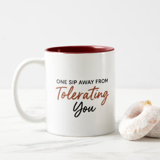One Sip Away From Tolerating You Sarcastic Mug