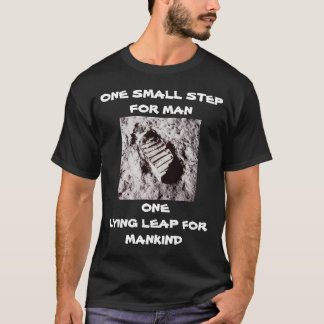 ONE SMALL STEP FOR MAN ONE LYING LEAP FOR MANKIND T-Shirt
