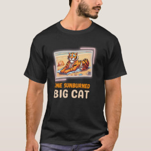 One Sunburned Big Cat - Tiger T-Shirt