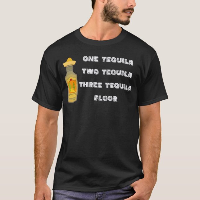 One Tequila Two Tequila Three Tequila Floor T-Shirt (Front)