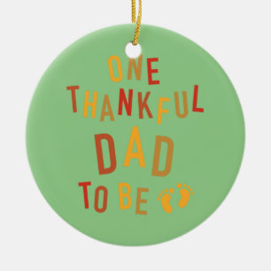 One Thankful Dad To Be Thanksgiving Pregnancy Anno Ceramic Ornament