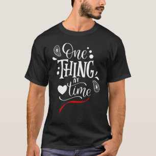 One Thing at a Time T-Shirt