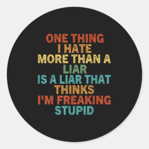 One Thing I Hate More Than A Liar Is A Liar That T Classic Round Sticker