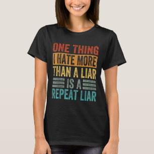 One Thing I Hate More Than A Liar Is A Repeat Liar T-Shirt