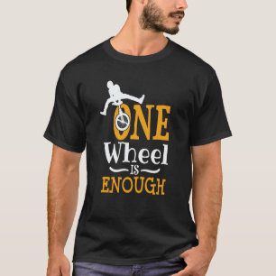 one wheel is enough Acrobatic Unicycle T-Shirt