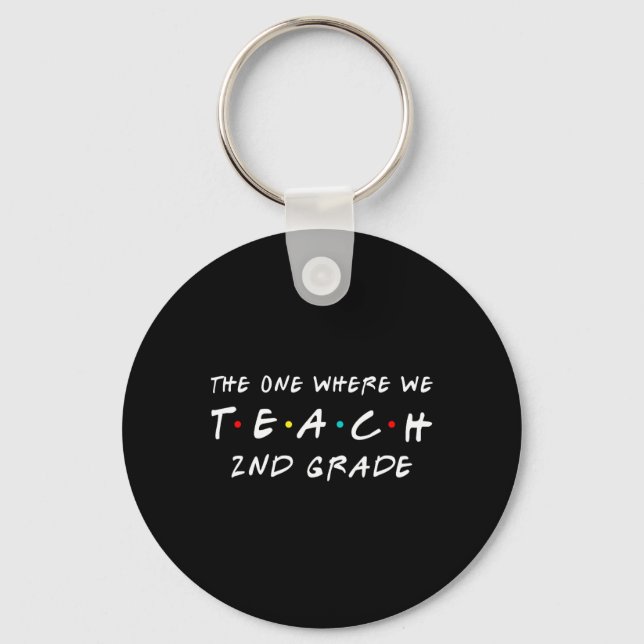 One Where We Teach 2nd Grade Teacher  Key Ring (Front)