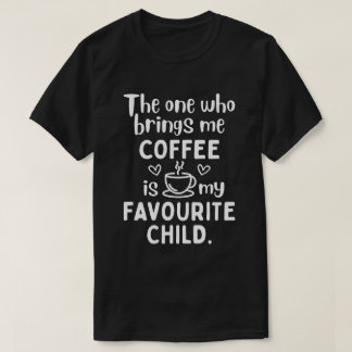 One who brings me coffee is my favourite child T-Shirt