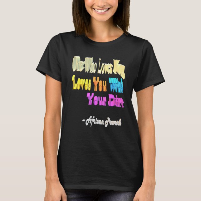 One Who Loves You Loves You With Your Dirt T-Shirt (Front)