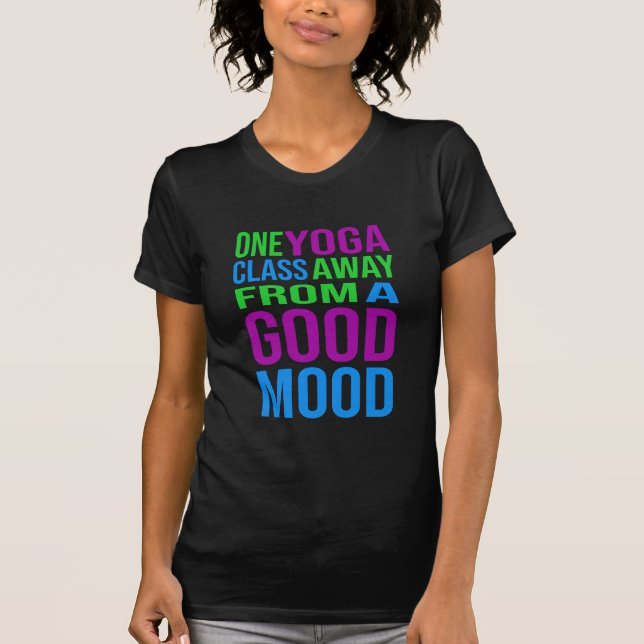 One Yoga Class Away From A Good Mood T-Shirt (Front)