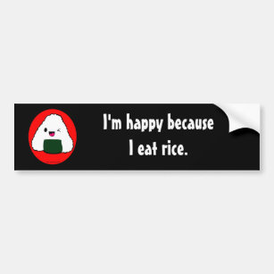 Onigiri - I'm happy because I eat rice. Bumper Sticker