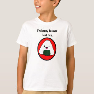 Onigiri - I'm happy because I eat rice. T-Shirt