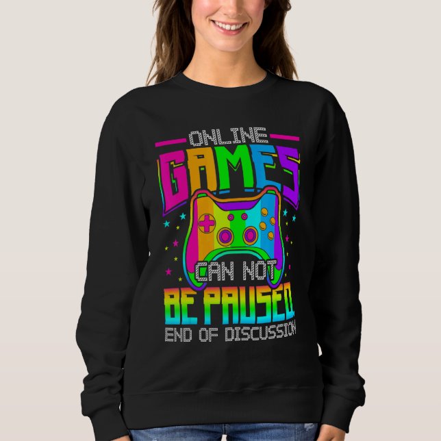 Online Games Can Not Be Paused Gaming Gamer Sweatshirt (Front)