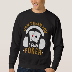 Online Poker Can T Hear You I Play Poker Player Ga Sweatshirt