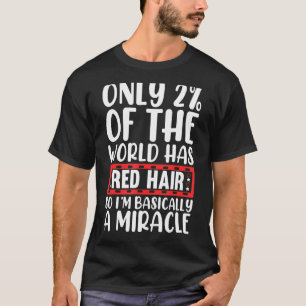 Only 2 Of The World Has Red Hair So I´m Basically T-Shirt