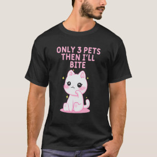 Only 3 Pets Then Ill Bite Cat Sayings Kitten Quote T-Shirt