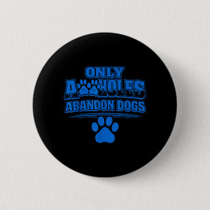 Only A Holes Abandon Dogs Animal Welfare Quote 6 Cm Round Badge