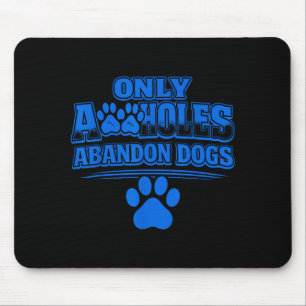 Only A Holes Abandon Dogs Animal Welfare Quote Mouse Pad