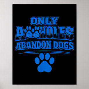 Only A Holes Abandon Dogs Animal Welfare Quote Poster