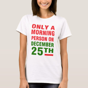 ONLY A MORNING PERSON ON DECEMBER 25TH T-Shirt