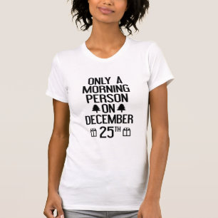 Only A Morning Person On December 25th T-Shirt