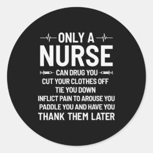 Only A Nurse Can Drug You Cut Your Clothes Off Tie Classic Round Sticker