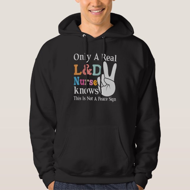 Only A Real L&d Nurse Knows This Is Not A Peace Si Hoodie (Front)