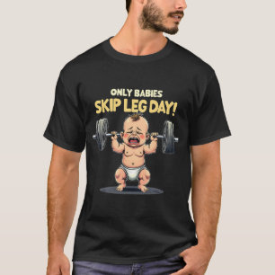ONLY BABIES SKIP LEG DAY T-Shirt