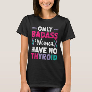Only Bad Women Have No Thyroid Cancer Awareness  T-Shirt