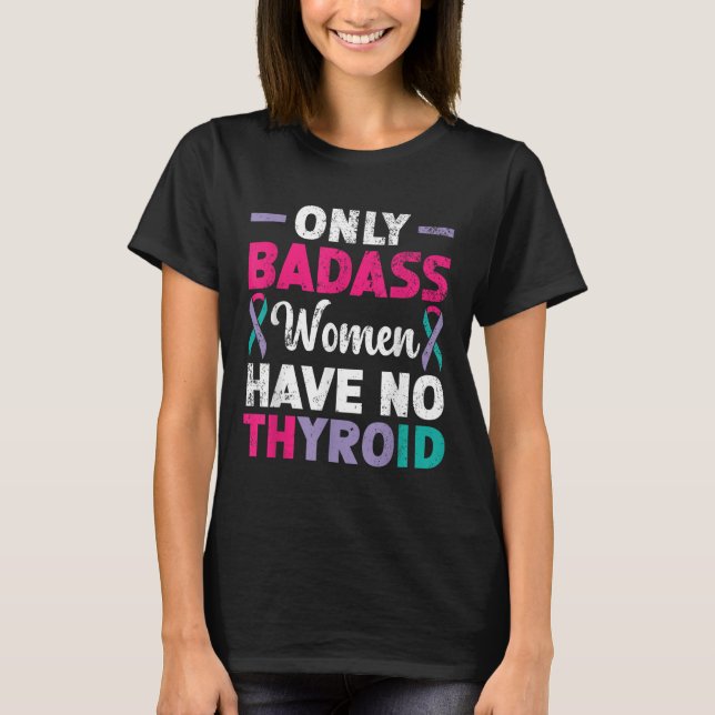 Only Bad Women Have No Thyroid Cancer Awareness  T-Shirt (Front)