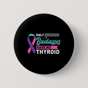 Only Bades Have No Thyroid Cancer Awareness 6 Cm Round Badge