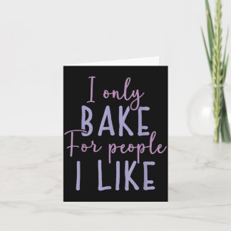 Only Bake for People Like Baking Lover Sassy Baker Card