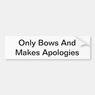 Only Bows And Makes Apologies Bumper Sticker