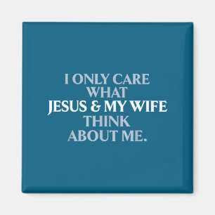 Only care about what wife and jesus thinks about magnet
