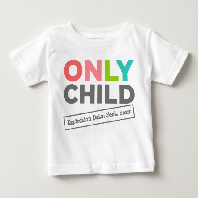 Only Child Expiration Date [Your Date] Baby T-Shirt (Front)