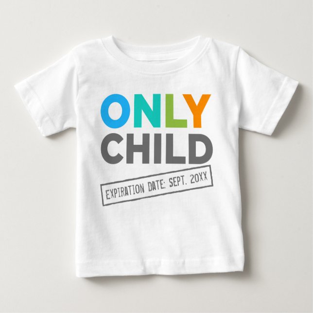 Only Child Expiration Date [Your Date] Baby T-Shirt (Front)