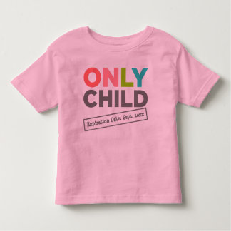 Only Child Expiration Date [Your Date] Toddler T-Shirt