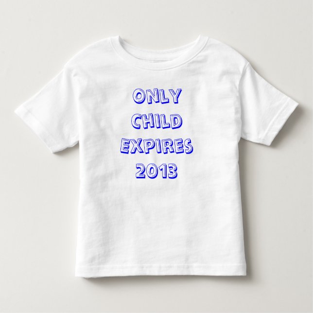 Only Child expires 2013 Toddler T-Shirt (Front)