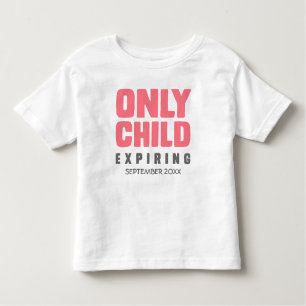 ONLY CHILD Expiring [YOUR DATE HERE] Toddler T-Shirt