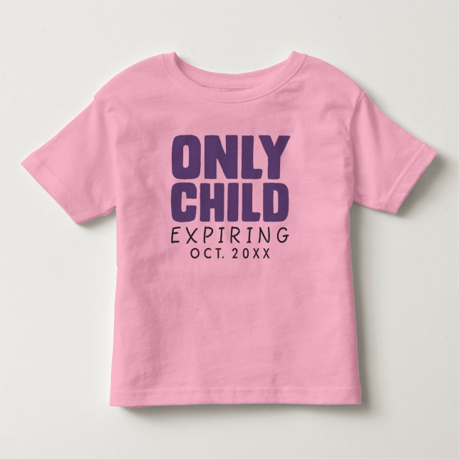 ONLY CHILD Expiring [YOUR DATE HERE] Toddler T-Shirt (Front)