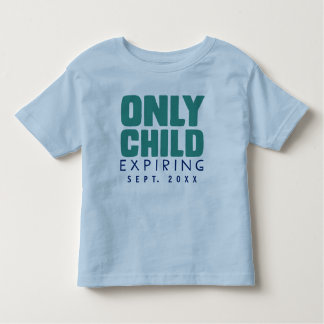 ONLY CHILD Expiring [YOUR DATE HERE] Toddler T-Shirt