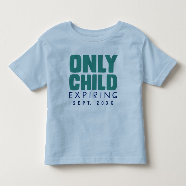 ONLY CHILD Expiring [YOUR DATE HERE] Toddler T-Shirt (Front)