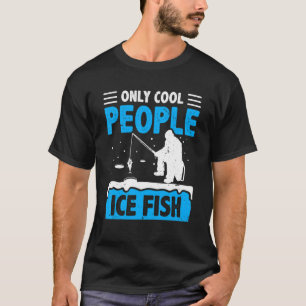 Only Cool People Ice Fish Fishing Rod Ice Fisher C T-Shirt