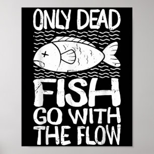 Only Dead Fish Go With Flow Motivational Quote Poster