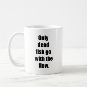 Only dead fish go with the flow coffee mug
