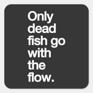 ONLY DEAD FISH GO WITH THE FLOW MOTIVATIONAL HUMOR SQUARE STICKER