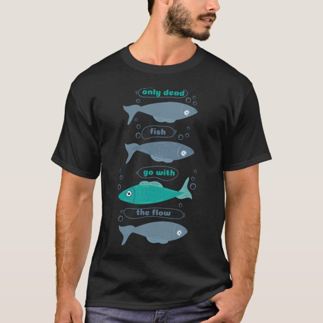 Only dead fish go with the Flow T-Shirt (Front)