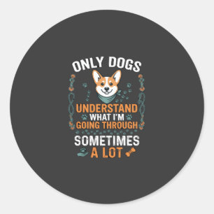 Only Dogs Understand What Going Through Sometimes Classic Round Sticker