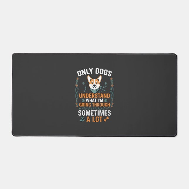 Only Dogs Understand What Going Through Sometimes  Desk Mat (Front)