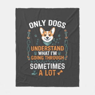 Only Dogs Understand What Going Through Sometimes Fleece Blanket